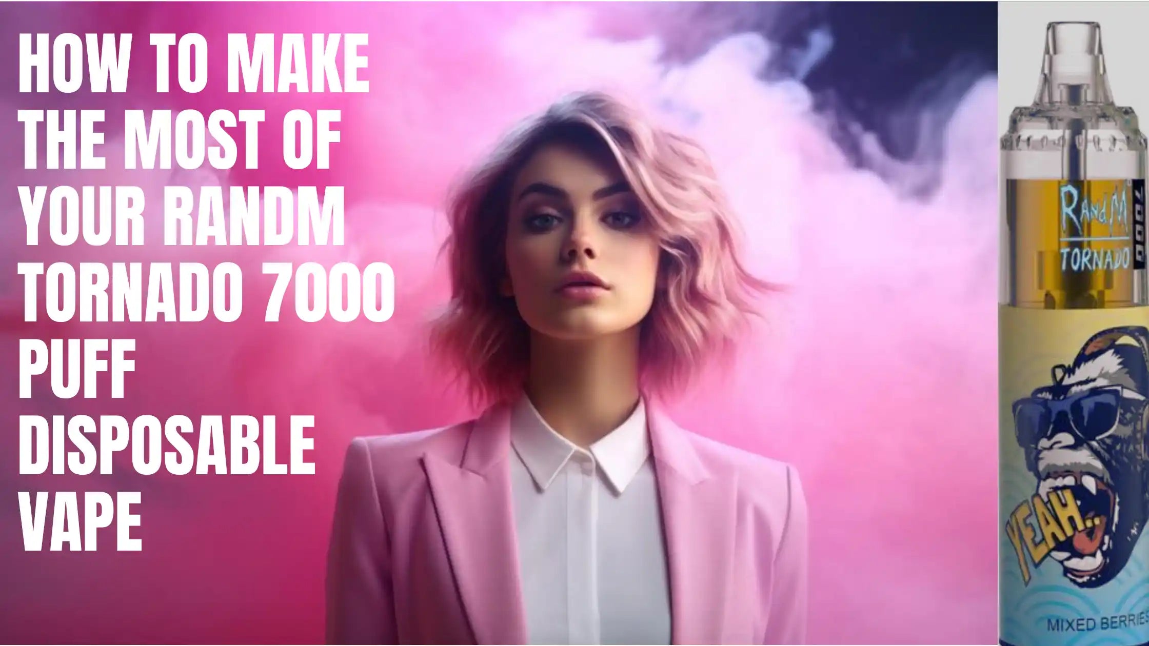 How to Make the Most of Your RandM Tornado 7000 Puff Disposable Vape